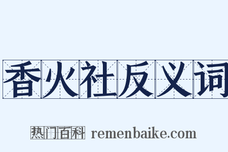 香火社反义词是什么意思的图片